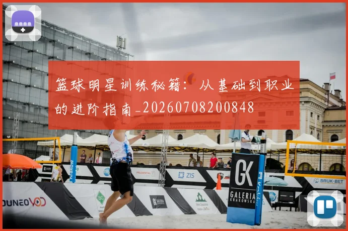 篮球明星训练秘籍：从基础到职业的进阶指南_20260708200848