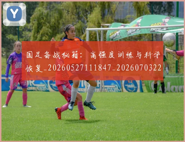 国足备战秘籍:高强度训练与科学恢复_20260527111847_20260703223357