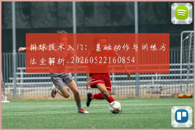 排球技术入门：基础动作与训练方法全解析_20260522160854
