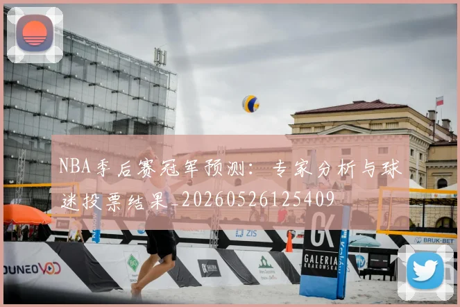 NBA季后赛冠军预测：专家分析与球迷投票结果_20260526125409