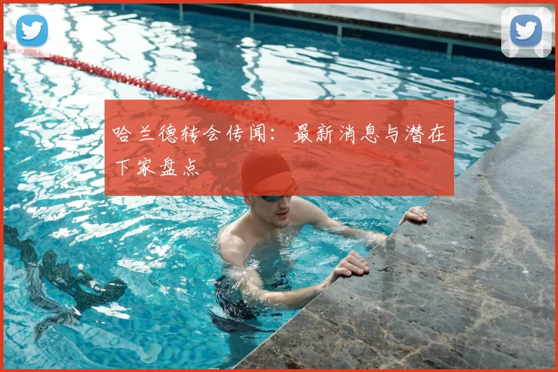 哈兰德转会传闻：最新消息与潜在下家盘点