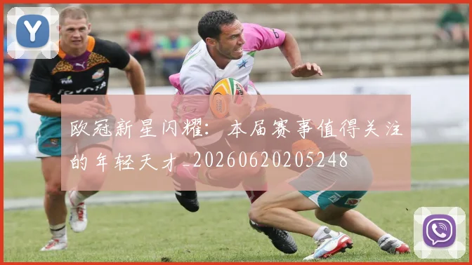 欧冠新星闪耀：本届赛事值得关注的年轻天才_20260620205248