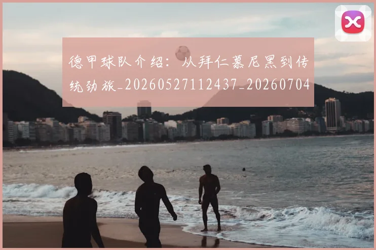 德甲球队介绍：从拜仁慕尼黑到传统劲旅_20260527112437_20260704173355_20260722161953