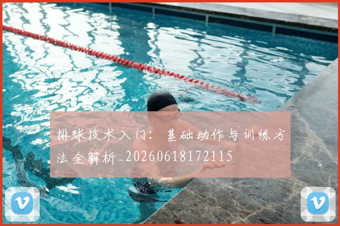 排球技术入门：基础动作与训练方法全解析_20260618172115