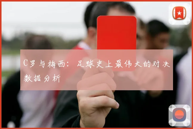C罗与梅西：足球史上最伟大的对决数据分析