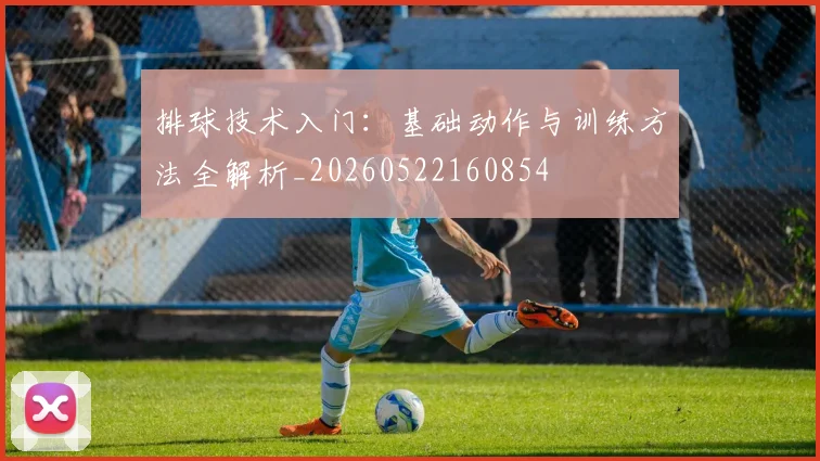 排球技术入门：基础动作与训练方法全解析_20260522160854