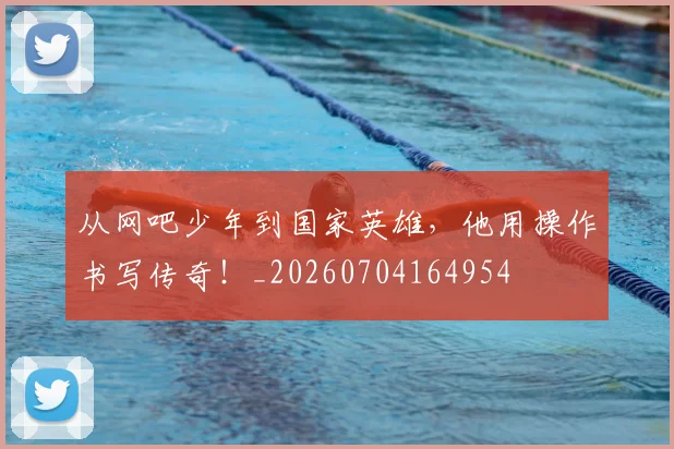 从网吧少年到国家英雄,他用操作书写传奇!_20260704164954